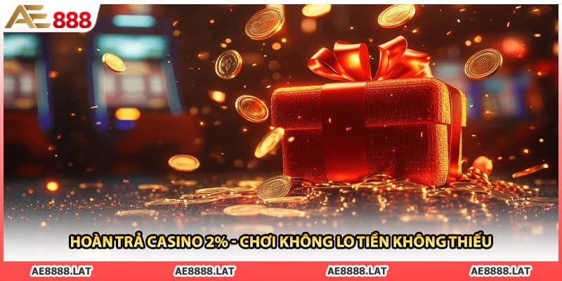Hoàn Trả Casino 2% - Chơi Không Lo Tiền Không Thiếu
